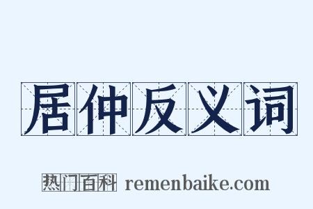 居仲反义词是什么意思的图片